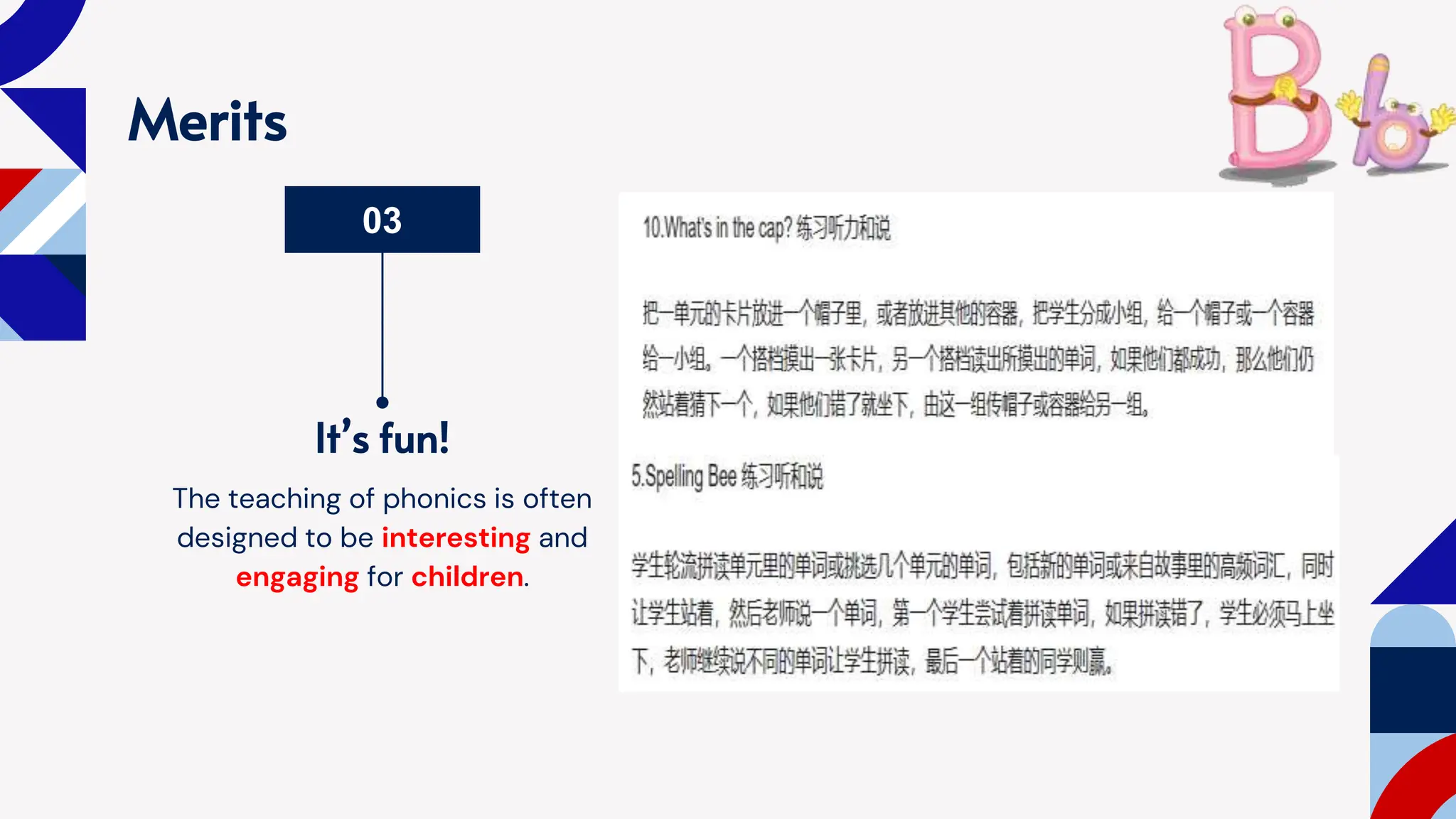 Merits
It’s fun!
The teaching of phonics is often
designed to be interesting and
engaging for children.
03
 