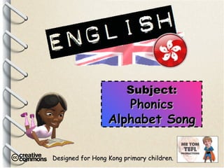 Designed for Hong Kong primary children. Subject: Phonics Alphabet Song 