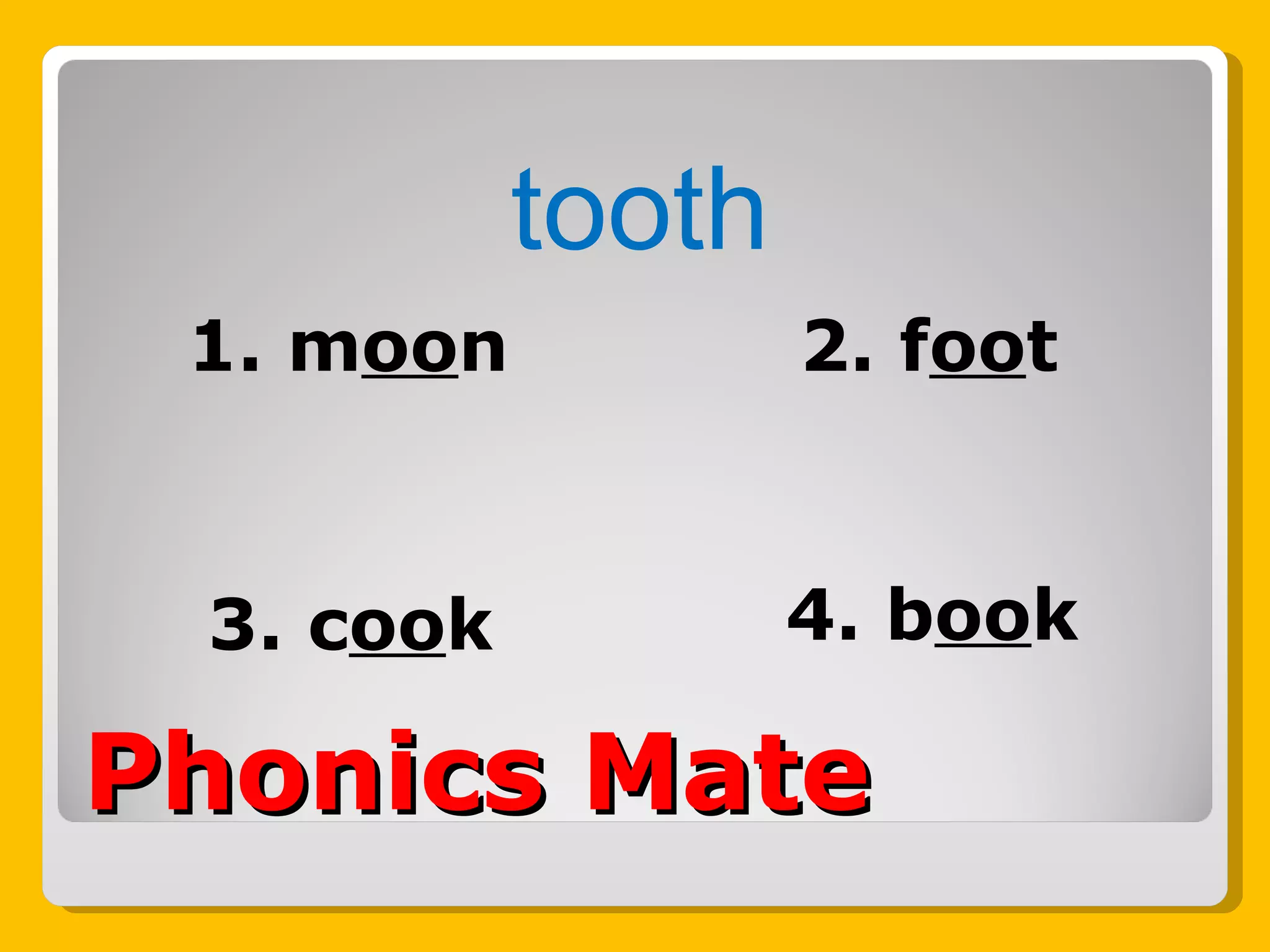 Phonics Mate 1. m oo n 3. c oo k 2. f oo t 4. b oo k tooth 