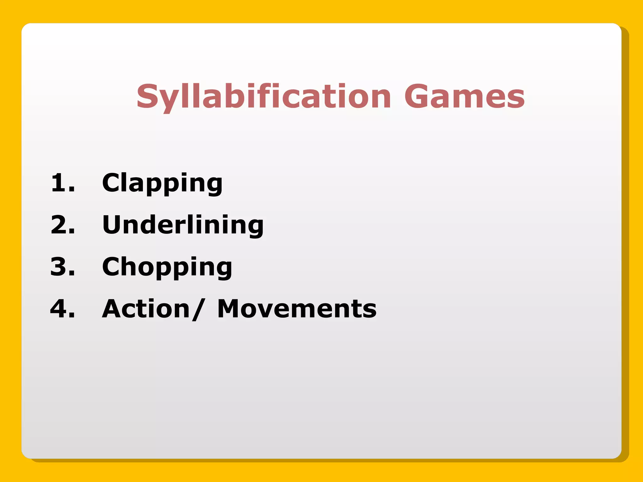 Syllabification Games Clapping Underlining Chopping Action/ Movements 
