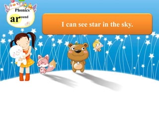 ar
Phonics
sound
I can see star in the sky.
 