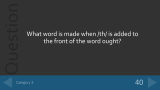 Question
What word is made when /th/ is added to
the front of the word ought?
 