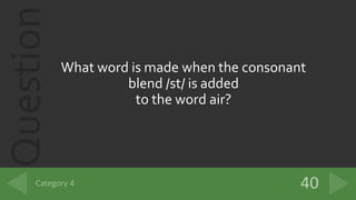 Question
What word is made when the consonant
blend /st/ is added
to the word air?
 