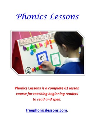 Phonics Lessons
Phonics Lessons
Phonics Lessons
Phonics Lessons
Phonics Lessons
course for teaching beginning readers
to read and spell
freephonicslessons.com
Phonics Lessons
Phonics Lessons
Phonics Lessons
Phonics Lessons
Phonics Lessons is a complete 61 lesson
course for teaching beginning readers
to read and spell.
freephonicslessons.com.
Phonics Lessons
Phonics Lessons
Phonics Lessons
Phonics Lessons
is a complete 61 lesson
course for teaching beginning readers
.
 