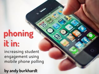 phoning
it in:
increasing student
engagement using
mobile phone polling

by andy burkhardt
 