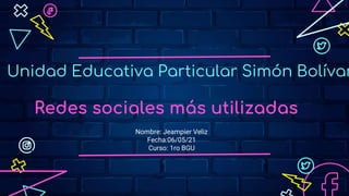 Unidad Educativa Particular Simón Bolívar
Nombre: Jeampier Veliz
Fecha:06/05/21
Curso: 1ro BGU
Redes sociales más utilizadas
 