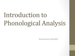 Introduction	
  to	
  
Phonological	
  Analysis	
  
Roland	
  Raoul	
  KOUASSI	
  

 