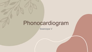 Phonocardiogram
Swaroopa V
 