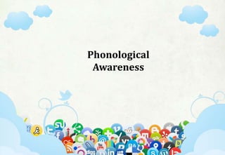 Phonological
Awareness
 