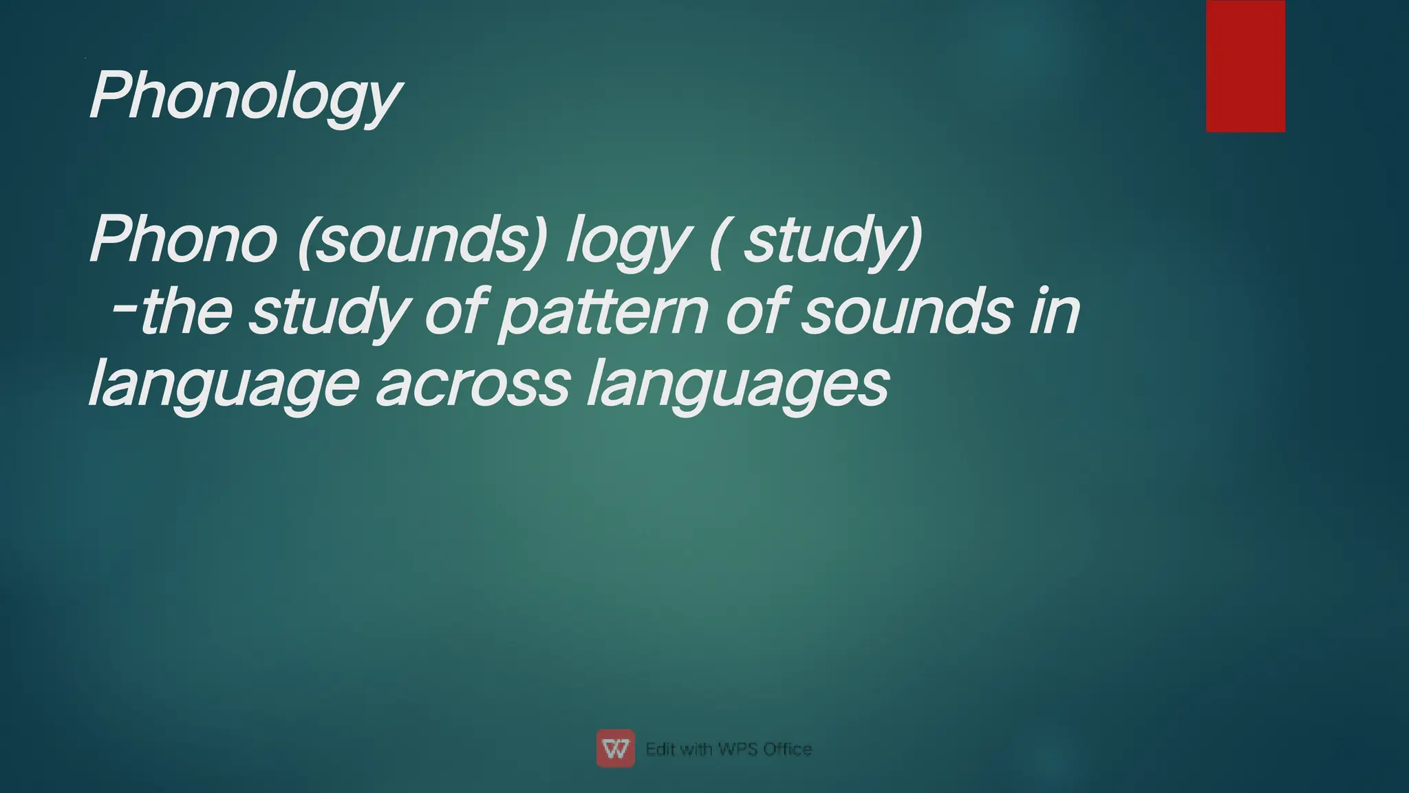 Phonology
Phono (sounds) logy ( study)
-the study of pattern of sounds in
language across languages