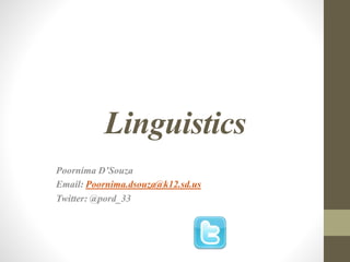 Linguistics
Poornima D’Souza
Email: Poornima.dsouza@k12.sd.us
Twitter: @pord_33
 