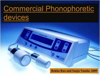 Commercial Phonophoretic
devices
Rekha Rao and Sanju Nanda; 2009
 