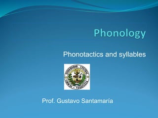 Phonotactics and syllables
Prof. Gustavo Santamaría
 