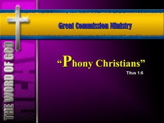 “ P hony Christians” Titus 1:6 Great Commission Ministry 