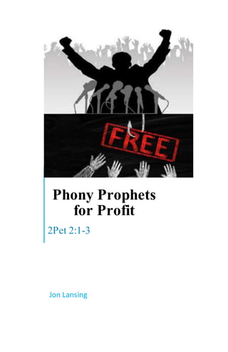 Phony Prophets
for Profit
2Pet 2:1-3
Jon Lansing
 