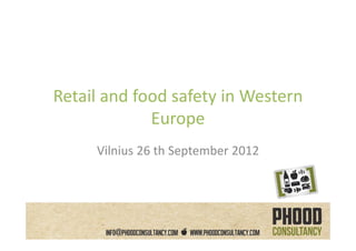 Retail and food safety in Western 
             Europe
     Vilnius 26 th September 2012
 