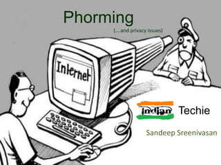 Phorming                                                                      (….and privacy issues) Techie                 Sandeep Sreenivasan 