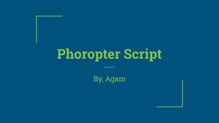 Phoropter Script
By, Agam
 