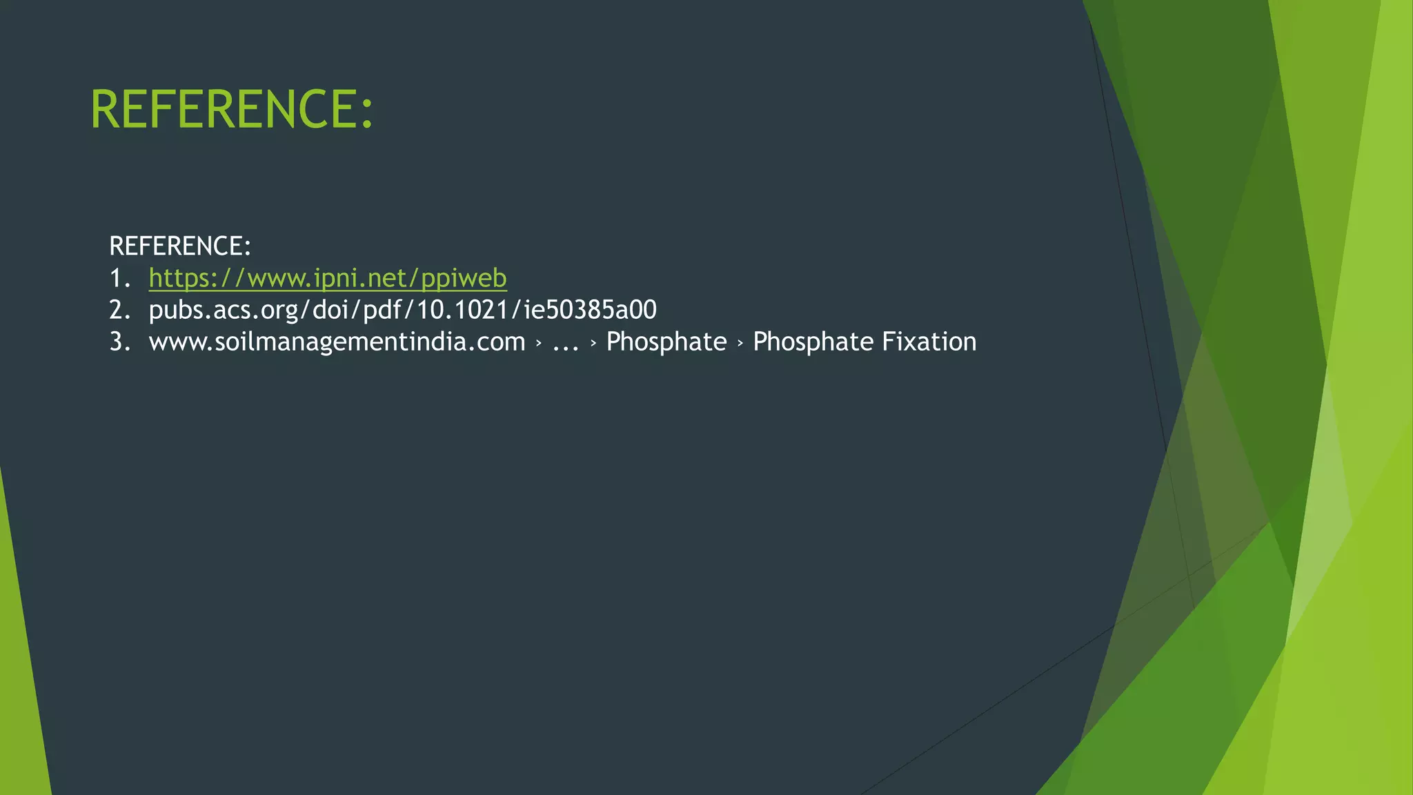 REFERENCE:
1. https://www.ipni.net/ppiweb
2. pubs.acs.org/doi/pdf/10.1021/ie50385a00
3. www.soilmanagementindia.com › ... › Phosphate › Phosphate Fixation
REFERENCE:
 