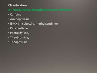 A) Nonselective phosphodiesterase inhibitors
 
