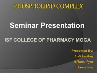 Seminar Presentation
ISF COLLEGE OF PHARMACY MOGA
Presented By;
Atul Chaudhary
M.Pharm. 1st year
Pharmaceutics
 