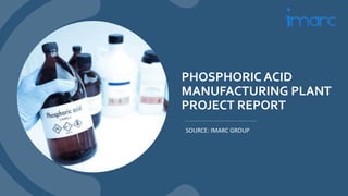 PHOSPHORIC ACID
MANUFACTURING PLANT
PROJECT REPORT
SOURCE: IMARC GROUP
 