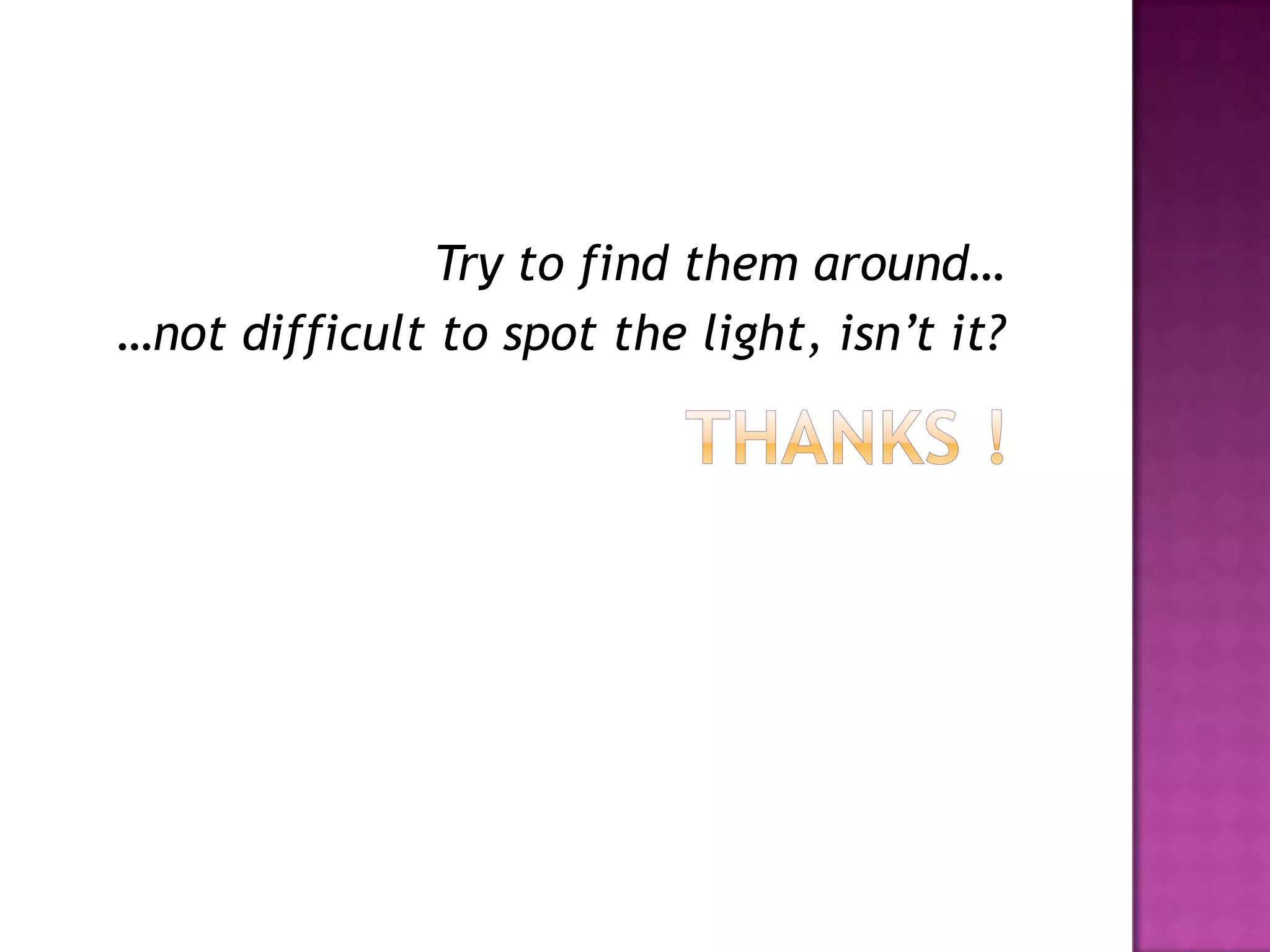 Thanks !Try to find them around… …not difficult to spot the light, isn’t it?