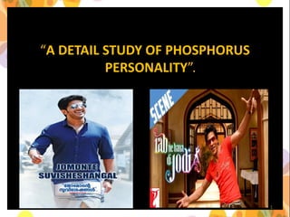 TOPIC:
“A DETAIL STUDY OF PHOSPHORUS
PERSONALITY”.
1
 