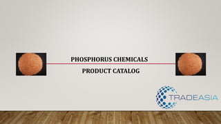 PHOSPHORUS CHEMICALS
PRODUCT CATALOG
 