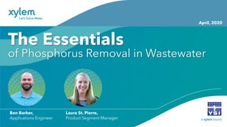 The Essentials
of Phosphorus Removal in Wastewater
Ben Barker,
Applications Engineer
Laura St. Pierre,
Product Segment Manager
April, 2020
 