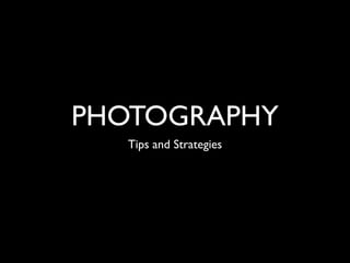 PHOTOGRAPHY
   Tips and Strategies
 