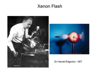 Xenon Flash
Dr Harold Edgerton - MIT
 