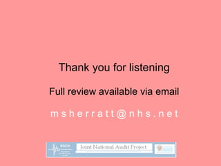 Thank you for listening
Full review available via email
m s h e r r a t t @ n h s . n e t
 