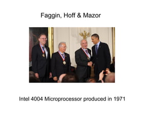 Faggin, Hoff & Mazor
Intel 4004 Microprocessor produced in 1971
 