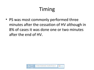 Timing
• PS was most commonly performed three
minutes after the cessation of HV although in
8% of cases it was done one or two minutes
after the end of HV.
 