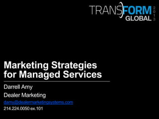 Marketing Strategies
for Managed Services
Darrell Amy
Dealer Marketing
damy@dealermarketingsystems.com
214.224.0050 ex.101
—–
 