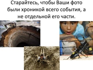 Старайтесь, чтобы Ваши фото были хроникой всего события, а не отдельной его части. 