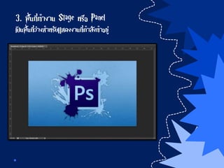 3. พื้นที่ทางาน Stage หรือ Panel
เป็นพื้นที่ว่างสาหรับแสดงงานที่กาลังทาอยู่
 
