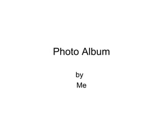 Photo Album by  Me 