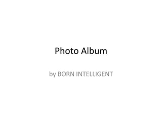 Photo Album by BORN INTELLIGENT 