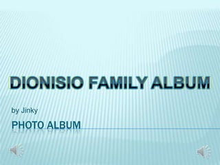 Photo Album by Jinky DIONISIO FAMILY ALBUM DIONISIO FAMILY ALBUM DIONISIO FAMILY ALBUM DIONISIO FAMILY ALBUM 