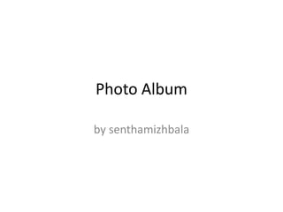 Photo Album

by senthamizhbala
 