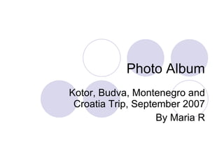 Photo Album Kotor, Budva, Montenegro and Croatia Trip, September 2007 By Maria R 