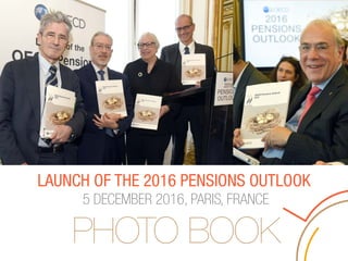 LAUNCH OF THE 2016 PENSIONS OUTLOOK
5 DECEMBER 2016, PARIS, FRANCE
PHOTO BOOK
 