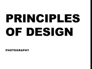 PRINCIPLES
OF DESIGN
PHOTOGRAPHY
 