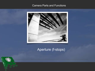 Camera Parts and Functions
Aperture (f-stops)
 