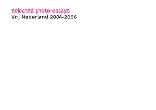 Selected photo-essays
Vrij Nederland 2004-2006
 