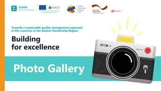 A
joint
initiative
of
the
OECD
and
the
EU,
principally
financed
by
the
EU.
Photo Gallery
Towards a sustainable quality management approach
in the countries in the Eastern Partnership Region
Building
for excellence
 