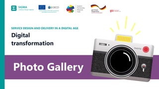 A
joint
initiative
of
the
OECD
and
the
EU,
principally
financed
by
the
EU.
Photo Gallery
SERVICE DESIGN AND DELIVERY IN A DIGITAL AGE
Digital
transformation
 