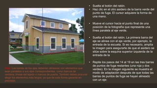• escuela.
• Suelta el botón del ratón.
• Haz clic en el otro asidero de la barra verde del
punto de fuga. El cursor adquiere la forma de
una mano.
• Mueve el cursor hacia el punto final de una
posición de la fotografía que represente una
línea paralela al eje verde.
• Suelta el botón del ratón. La primera barra del
eje se alinea con el eje verde, por ejemplo, la
entrada de la escuela. Si es necesario, amplía
la imagen para asegurarte de que el asidero se
sitúe sobre la esquina superior izquierda de la
entrada de la
• Repite los pasos del 14 al 19 en las tres barras
de puntos de fuga restantes (una roja y dos
verdes). En la imagen siguiente se muestra el
modo de adaptación después de que todas las
barras de puntos de fuga se hayan alineado
con un eje:
Nota: Las barras de los ejes deberían alinearse con elementos que
sean paralelos a sus ejes correspondientes, como marcos de
ventana, líneas del tejado o marcos de puerta. También debes procurar
elegir los elementos más largos, ya que de esta forma ganarás en
precisión.
 